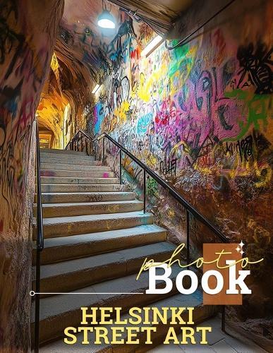 Helsinki Street Art Photo Book: Explore 40 Stunning Urban Murals Captured From The Streets Of Helsinki, Perfect For Art Lovers