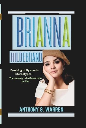 Brianna Hildebrand: Breaking Hollywood's Stereotypes - The Journey of a Queer Icon in Film