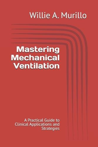 Mastering Mechanical Ventilation: A Practical Guide to Clinical Applications and Strategies