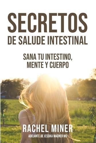 Secretos De Salud Intestinal: Sana tu intestino, mente y cuerpo