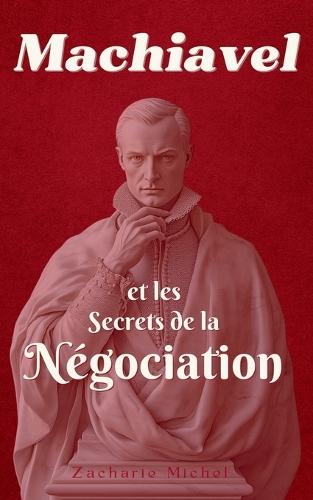 Machiavel et les Secrets de la Négociation