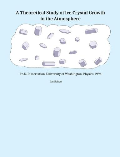 A Theoretical Study of Ice Crystal Growth in the Atmosphere: Ph.D. Dissertation, University of Washington, Physics 1994