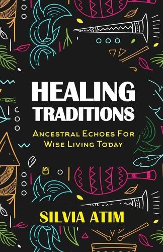 Healing Traditions: Ancestral Echoes For Wise Living Today