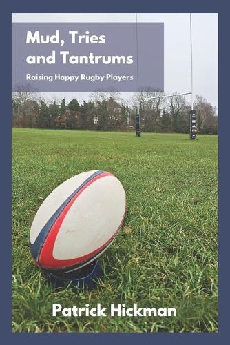 Mud, Tries and Tantrums: Raising Happy Rugby Players