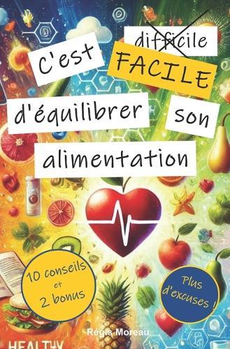 C'est facile d'équilibrer son alimentation: 10 habitudes essentielles, simples, et scientifiques à adopter pour sa santé