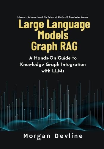 Large Language Models Graph RAG: A Hands-On Guide to Knowledge Graph Integration with LLMs