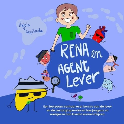 Rena en Agent Lever: Een leerzaam verhaal over kennis van de lever en de verzorging ervan en hoe jongens en meisjes in hun kracht kunnen blijven.