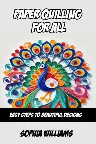 Paper Quilling for All: Easy Steps to Beautiful Designs