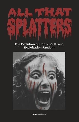 All That Splatters: The Evolution of Horror, Cult & Exploitation Fandom