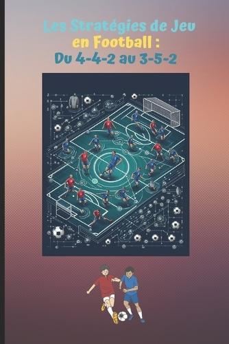 Les Stratégies de Jeu en Football: Du 4-4-2 au 3-5-2