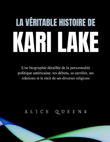 La véritable histoire de Kari Lake: Une biographie détaillée de la personnalité politique américaine, ses débuts, sa carrière, ses relations et le récit de ses diverses religions