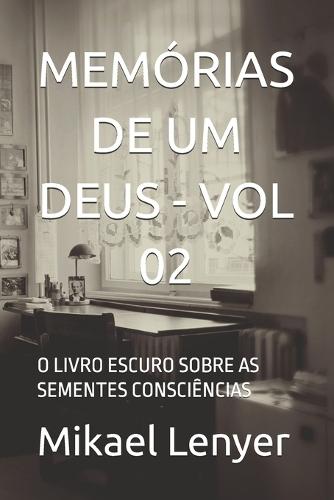 Memórias de Um Deus - Vol 02: O Livro Escuro Sobre as Sementes Consciências