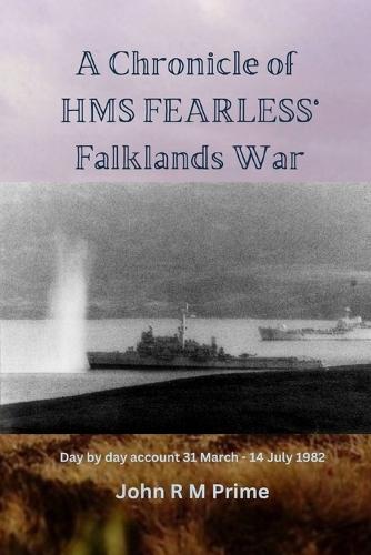 A Chronicle of HMS Fearless' Falklands War: Day by day account 31st March - 14 July 1982