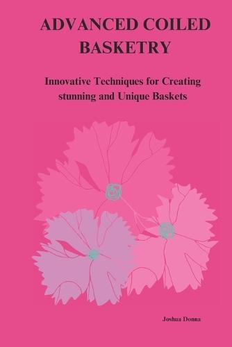 Advanced Coiled Basketry: Innovative Techniques for Creating Stunning and Unique Baskets