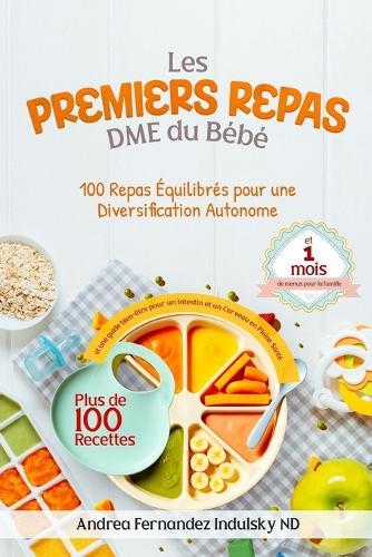Les premiers repas DME du bébé: 100 repas équilibrés pour une diversification autonome