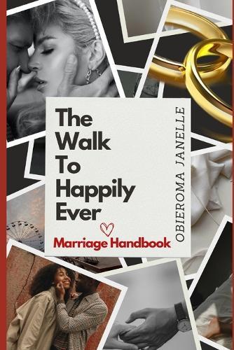 The Walk To Happily Ever: Marriage Handbook