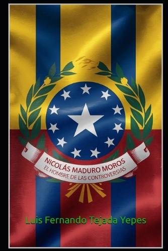 Nicolás Maduro Moros: Entre la Herencia y la Controversia