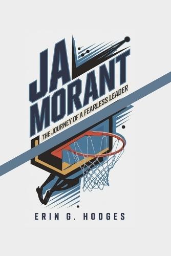 Ja Morant: The Journey of a Fearless Leader