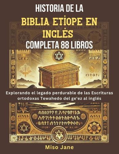Historia de la Biblia Etíope en Inglés Completa 88 Libros: Explorando el legado perdurable de las Escrituras ortodoxas Tewahedo del ge'ez al inglés