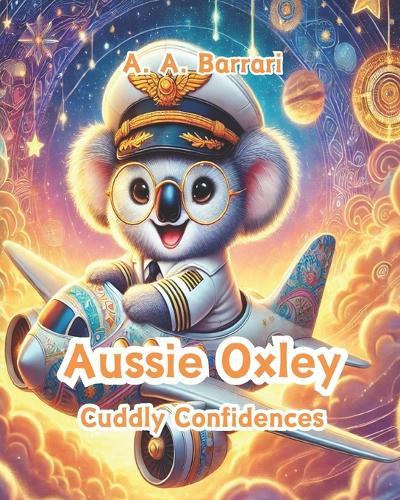 Aussie Oxley - Cuddly Confidences - Oxley the Cuddly Koala Bear Age 3-6: An Uplifting Tale About Believing in Yourself and Shining Bright