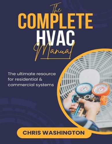 The Complete HVAC Manual: The Ultimate Resource For Residential & Commercial Systems