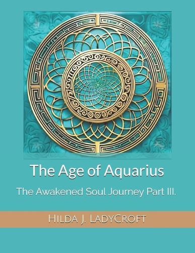 The Age of Aquarius: The Awakened Soul Journey Part III.