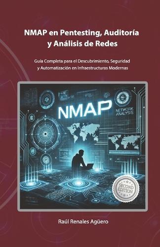 NMAP en Pentesting, Auditoría y Análisis de Redes: Guía Completa para el Descubrimiento, Seguridad y Automatización en Infraestructuras Modernas