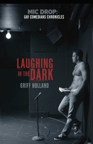 Laughing in the Dark: Mic Drop: Gay Comedians Chronicles