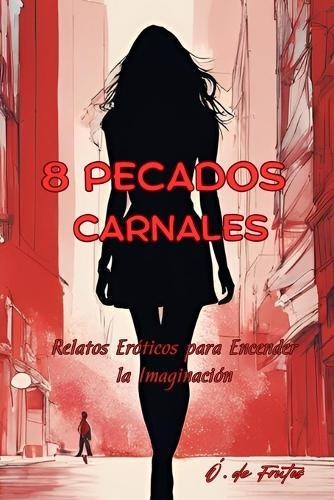 8 Pecados Carnales: Relatos Eróticos para Encender la Imaginación
