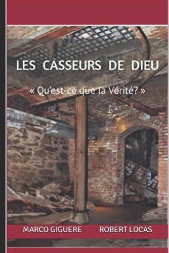 Les Casseurs de Dieu: Qu'est-ce que la Vérité?