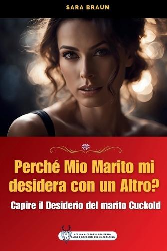 Perché mio Marito Mi Desidera con un Altro?: Capire il Desiderio del marito Cuckold