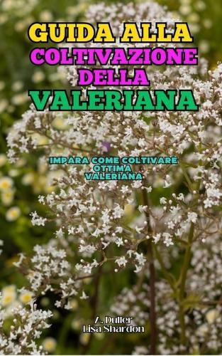 Guida alla coltivazione delle Valeriana: Impara come coltivare ottima Valeriana