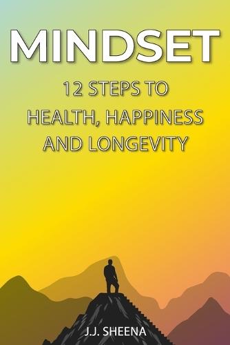 Mindset- 12 Steps to Health Happiness and Longevity