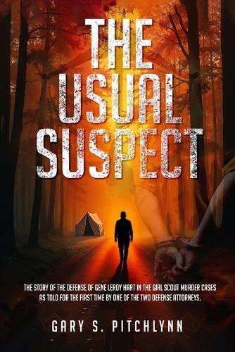 The Usual Suspect: The Story of the Defense of Gene Leroy Hart in the Girl Scout Murder Cases as Told for the First Time by One of the Two Defense Attorneys.
