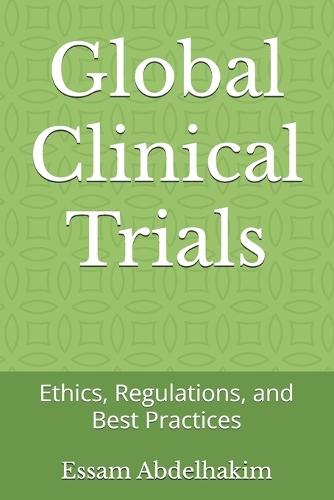 Global Clinical Trials: Ethics, Regulations, and Best Practices