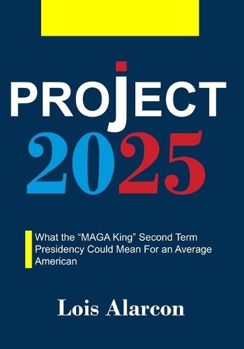 Project 2025: What the ""MAGA King"" Second Term Presidency Could Mean For an Average American