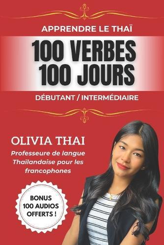 Apprendre le Thaï: 100 verbes 100 jours - Débutant/Intermédiaire: Parler le thaï facilement avec une professeure francophone de langue thaïlandaise