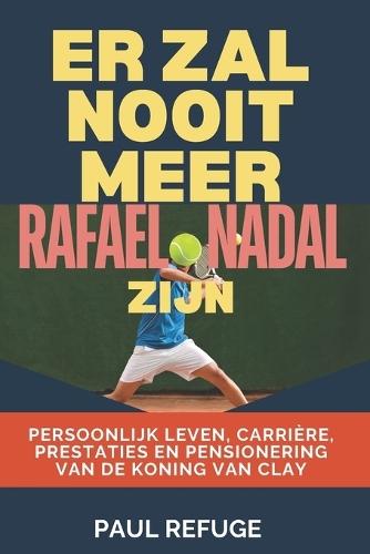 Er Zal Nooit Meer Rafael Nadal Zijn: Persoonlijk leven, carrière, prestaties en pensionering van de koning van Clay