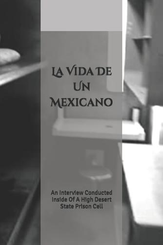 La Vida De Un Mexicano: An Interview Conducted Inside Of A High Desert State Prison Cell