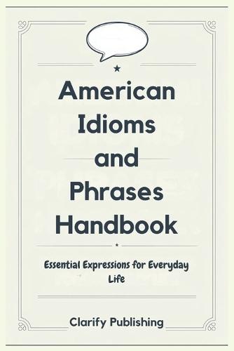 American Idioms and Phrases Handbook: Essential Expressions for Everyday Life