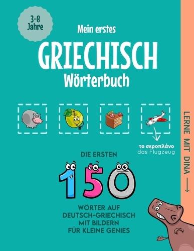 Mein erstes Griechisch Wörterbuch: Die ersten 150 Wörter auf Deutsch-Griechisch mit Bildern für kleine Genies