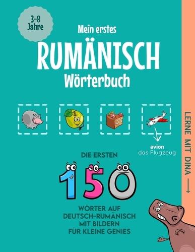 Mein erstes Rumänisch Wörterbuch: Die ersten 150 Wörter auf Deutsch-Rumänisch mit Bildern für kleine Genies