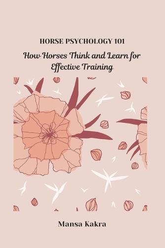 Horse Psychology 101: How Horses Think and Learn for Effective Training