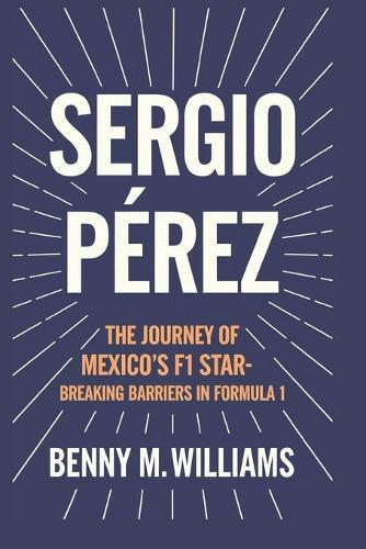 Sergio Pérez: The Journey of Mexico's F1 Star-Breaking Barriers in Formula 1