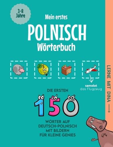 Mein erstes Polnisch Wörterbuch: Die ersten 150 Wörter auf Deutsch-Polnisch mit Bildern für kleine Genies