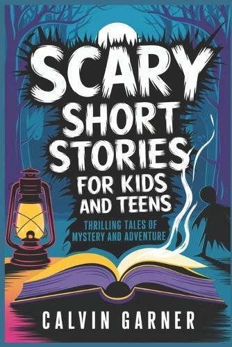 Scary Short Stories for Kids and Teens: Thrilling Tales of Mystery and Adventure