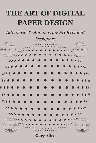 The Art of Digital Paper Design: Advanced Techniques for Professional Designers