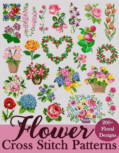 Flower Cross Stitch Patterns: The Largest Collection of Over 200 Gorgeous Floral Designs for Every Style