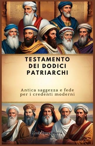 Testamento Dei Dodici Patriarchi: Antica saggezza e fede per i credenti moderni