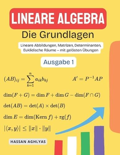 Lineare Algebra (Die Grundlagen): Lineare Abbildungen, Matrizen, Determinanten, Euklidische Räume - mit gelösten Übungen